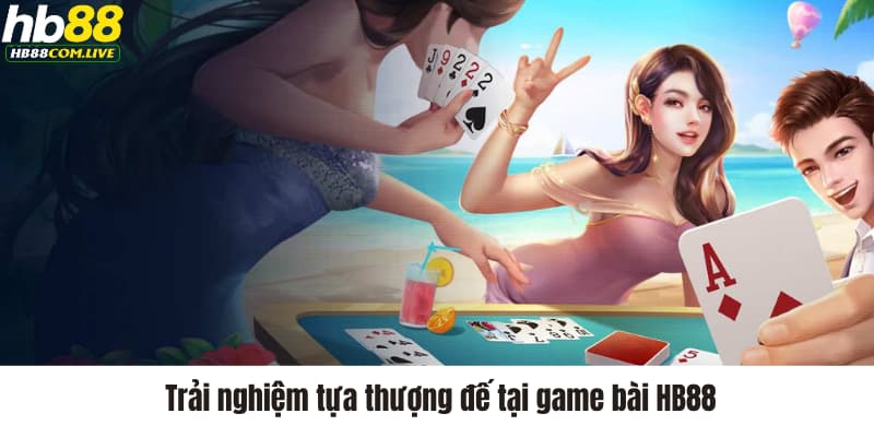 Trải nghiệm tựa thượng đế tại game bài HB88